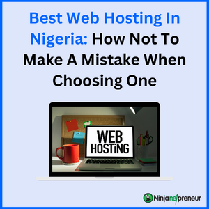 Best Web Hosting In Nigeria: How Not To Make A Mistake When Choosing One