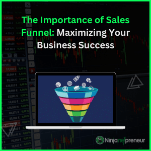 The Importance of Sales Funnel: Maximizing Your Business Success